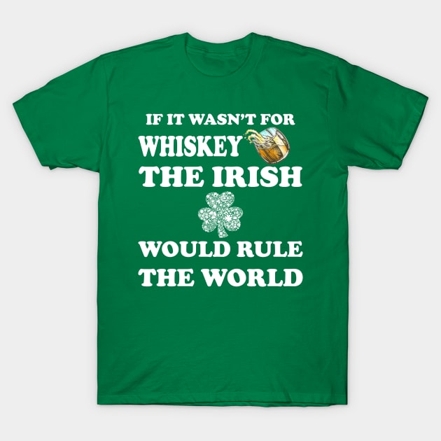 if it wasn't for whiskey, the Irish would rule the world T-Shirt by medrik